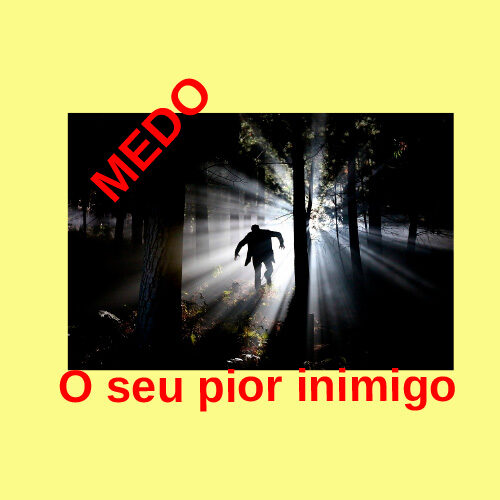 Medo seu pior INIMIGO!